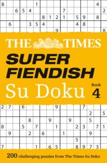 The Times Super Fiendish Su Doku Book 4 : 200 Challenging Puzzles from the Times