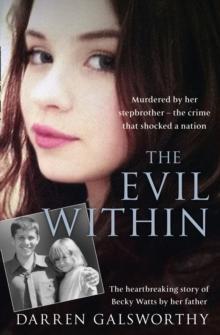 The Evil Within : Murdered by Her Stepbrother  the Crime That Shocked a Nation. the Heartbreaking Story of Becky Watts by Her Father