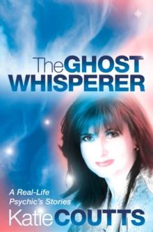 The Ghost Whisperer : A Real-Life Psychic's Stories