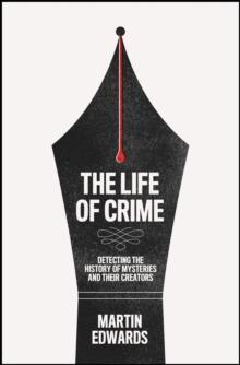 The Life of Crime : Detecting the History of Mysteries and Their Creators