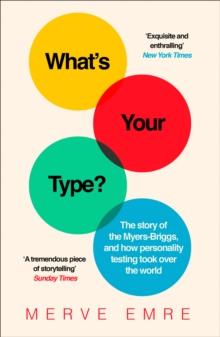 Whats Your Type? : The Story of the Myers-Briggs, and How Personality Testing Took Over the World