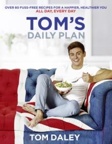 Tom's Daily Plan : Over 80 fuss-free recipes for a happier, healthier you. All day, every day.