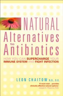 Natural Alternatives to Antibiotics : How you can Supercharge Your Immune System and Fight Infection