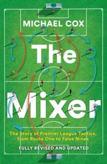 The Mixer: The Story of Premier League Tactics, from Route One to False Nines