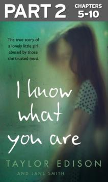 I Know What You Are: Part 2 of 3 : The True Story of a Lonely Little Girl Abused by Those She Trusted Most