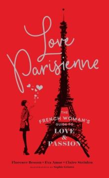 Love Parisienne : The French Woman's Guide to Love and Passion