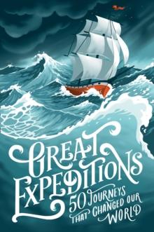 Great Expeditions : 50 Journeys that changed our world