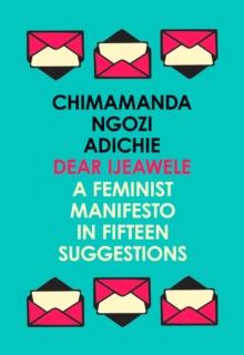 Dear Ijeawele, or a Feminist Manifesto in Fifteen Suggestions