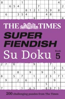 The Times Super Fiendish Su Doku Book 5 : 200 Challenging Puzzles from the Times