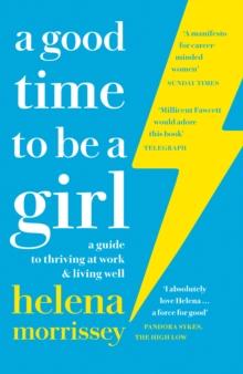 A Good Time to be a Girl : A Guide to Thriving at Work & Living Well