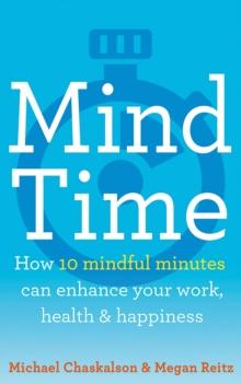 Mind Time : How Ten Mindful Minutes Can Enhance Your Work, Health and Happiness