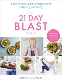 The 21 Day Blast Plan : Lose Weight, Lose Inches, Gain Strength and Reboot Your Body