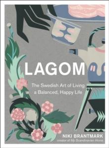 Lagom : The Swedish Art of Living a Balanced, Happy Life