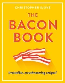 The Bacon Book : Irresistible, Mouthwatering Recipes!