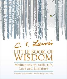 C.S. Lewis Little Book Of Wisdom : Meditations On Faith, Life, Love And Literature