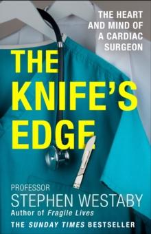 The Knifes Edge : The Heart And Mind Of A Cardiac Surgeon