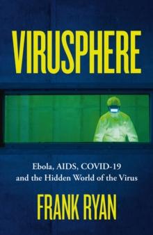 Virusphere : Ebola, AIDS, COVID-19 and the Hidden World of the Virus