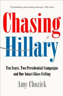 Chasing Hillary : On the Trail of the First Woman President Who Wasn't