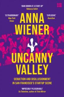 Uncanny Valley : Seduction And Disillusionment In San Franciscos Startup Scene