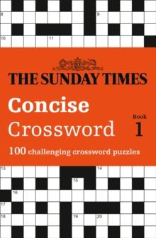 The Sunday Times Concise Crossword Book 1 : 100 Challenging Crossword Puzzles