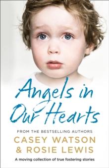 Angels in Our Hearts : A moving collection of true fostering stories