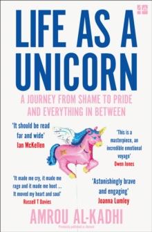 Life as a Unicorn : A Journey from Shame to Pride and Everything in Between