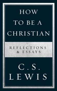 How to Be a Christian : Reflections & Essays