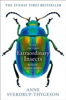 Extraordinary Insects : Weird. Wonderful. Indispensable. the Ones Who Run Our World.