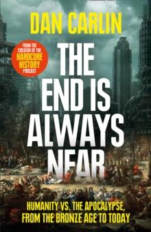 The End is Always Near : Apocalyptic Moments from the Bronze Age Collapse to Nuclear Near Misses