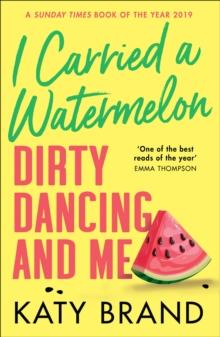 I Carried a Watermelon : Dirty Dancing and Me