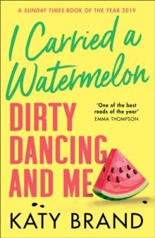 I Carried a Watermelon : Dirty Dancing and Me