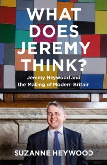 What Does Jeremy Think? : Jeremy Heywood and the Making of Modern Britain