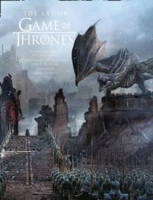 The Art of Game of Thrones : The Official Book of Design from Season 1 to Season 8