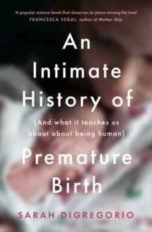 An Intimate History of Premature Birth : And What It Teaches Us About Being Human