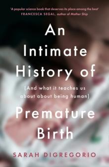 An Intimate History of Premature Birth : And What it Teaches Us About Being Human