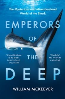 Emperors of the Deep : The Mysterious and Misunderstood World of the Shark