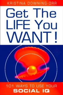 Get the Life You Want! : 101 Ways to Use Your Social Iq