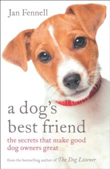 A Dog's Best Friend : The Secrets that Make Good Dog Owners Great