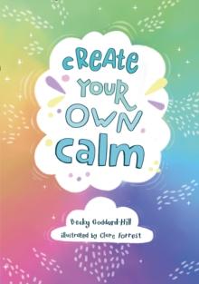 Create your own calm : Activities to Overcome Childrens Worries, Anxiety and Anger