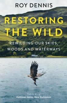 Restoring the Wild : Rewilding Our Skies, Woods and Waterways