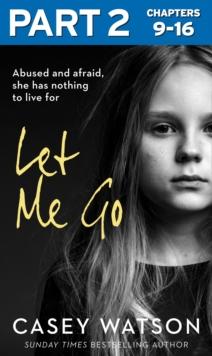 Let Me Go: Part 2 of 3 : Abused and Afraid, She Has Nothing to Live for