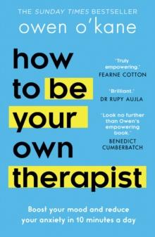 How to Be Your Own Therapist : Boost your mood and reduce your anxiety in 10 minutes a day