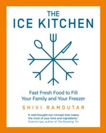 The Ice Kitchen : Fast Fresh Food to Fill Your Family and Your Freezer