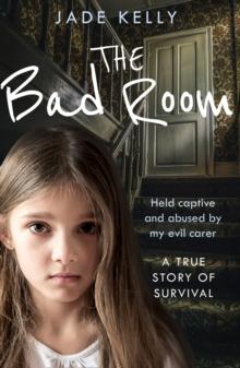 The Bad Room : Held Captive and Abused by My Evil Carer. a True Story of Survival.