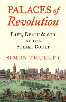 Palaces of Revolution : Life, Death and Art at the Stuart Court