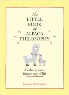 The Little Book of Alpaca Philosophy : A Calmer, Wiser, Fuzzier Way of Life