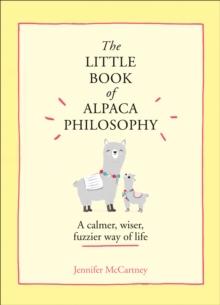 The Little Book of Alpaca Philosophy : A calmer, wiser, fuzzier way of life