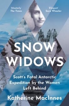 Snow Widows : Scott's Fatal Antarctic Expedition Through the Eyes of the Women They Left Behind