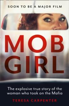 Mob Girl : The Explosive True Story of the Woman Who Took on the Mafia