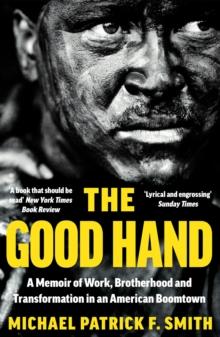 The Good Hand : A Memoir of Work, Brotherhood and Transformation in an American Boomtown